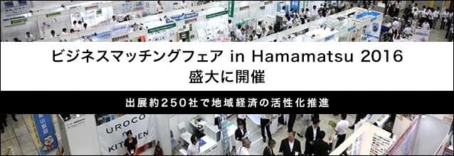 「ビジネスマッチングフェアin Hamamatsu 2016」盛大に開催