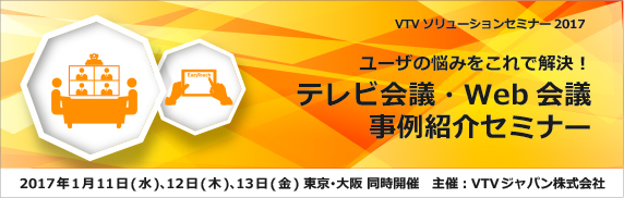 VTVジャパン、【ユーザの悩みをこれで解決！テレビ会議・Web会議事例紹介セミナー】を開催