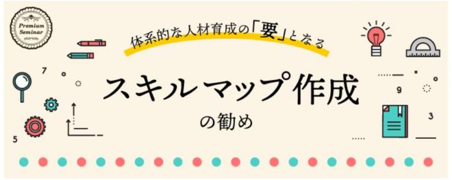 【無料セミナー】体系的な人材育成の「要」となるスキルマップ作成の勧め