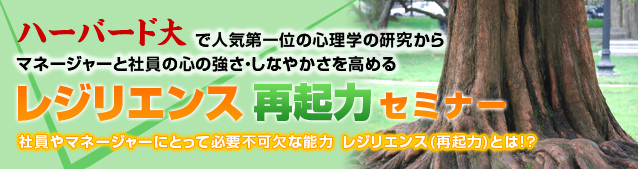 ハーバード大で人気第一位の心理学の研究からマネージャーと社員の心の強さ・しなやかさを高める『レジリエンス（再起力）』セミナー