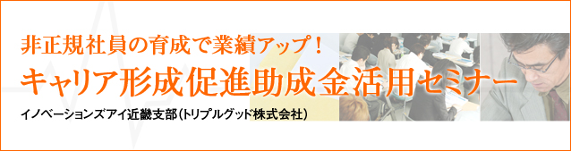 非正規社員の育成で業績アップ！キャリア形成促進助成金活用セミナー