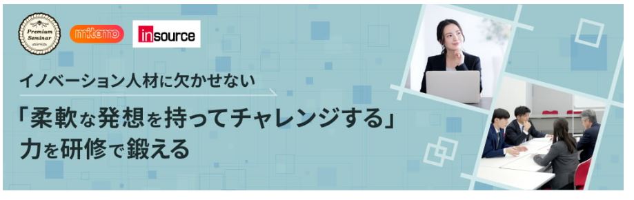 【無料セミナー】イノベーション人材に欠かせない「柔軟な発想を持ってチャレンジする」力を研修で鍛える