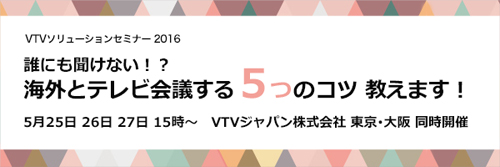 VTVジャパンソリューションセミナー　5月25・26・27日に開催