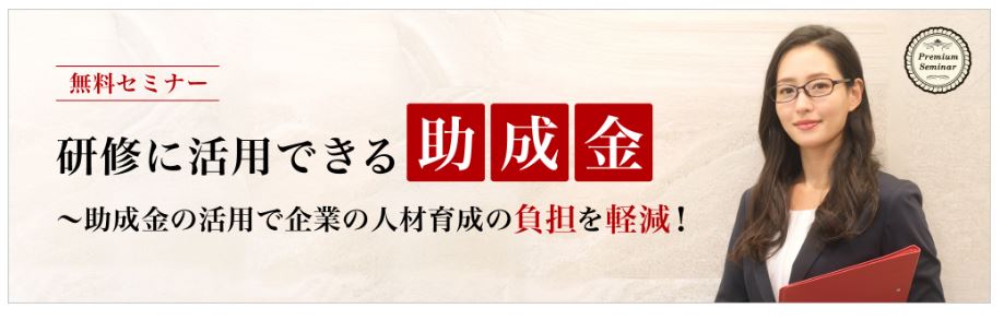 【無料セミナー】研修に活用できる助成金～助成金の活用で企業の人材育成の負担を軽減！