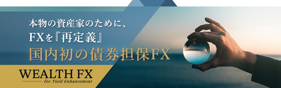 資産を守りながら、もう一つの収益を生み出す国内初の債券担保FX「WEALTH FX」のサービス開始