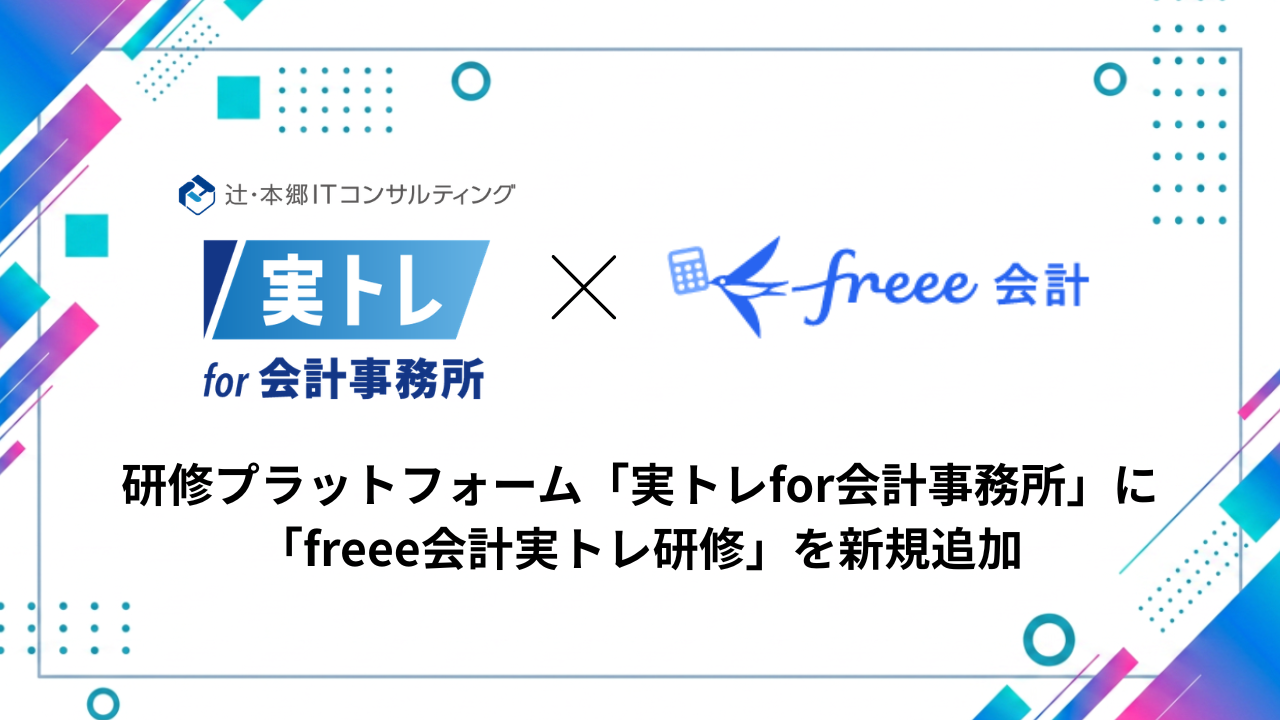 【辻・本郷 ITC】「実トレfor会計事務所」に「freee会計実トレ研修」を新規追加