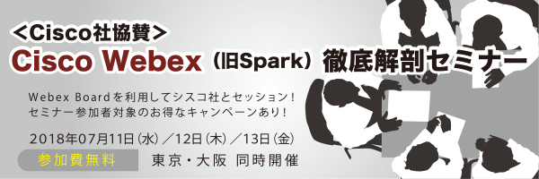 Cisco Webex (旧Spark) 徹底解剖セミナーを2018年7月11・12・13日に開催