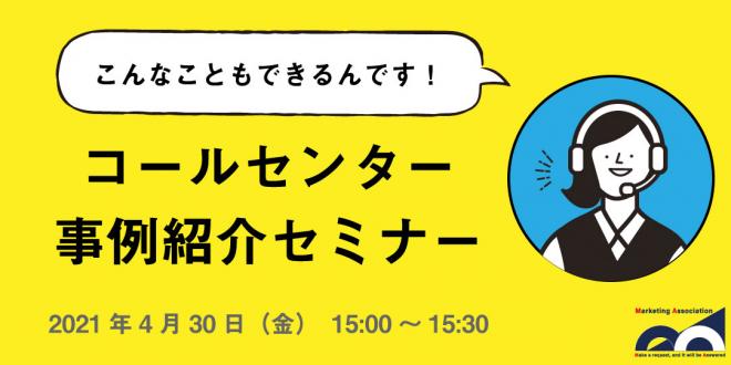 Webセミナー「こんなこともできるんです!コールセンター事例紹介セミナー」2021年4月30日開催!