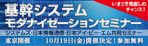 ■□「基幹システム モダナイゼーションセミナー」を10月19日に開催 □■